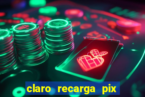 claro recarga pix $10 reais